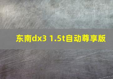 东南dx3 1.5t自动尊享版